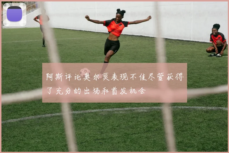 阿斯评论奥尔莫表现不佳尽管获得了充分的出场和首发机会