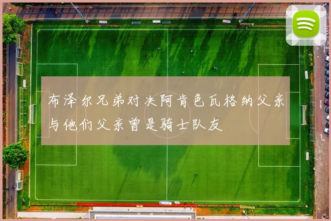 布泽尔兄弟对决阿肯色瓦格纳父亲与他们父亲曾是骑士队友
