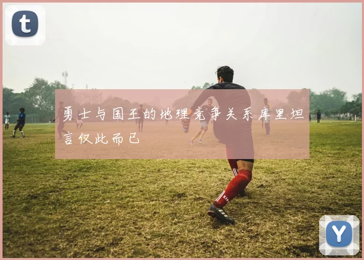 勇士与国王的地理竞争关系库里坦言仅此而已